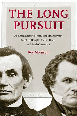 The Long Pursuit: Abraham Lincoln's Thirty-Year Struggle with Stephen Douglas for the Heart and Soul of America