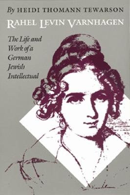 Rahel Levin Varnhagen: The Life and Work of a German Jewish Intellectual (Texts and Contexts)
