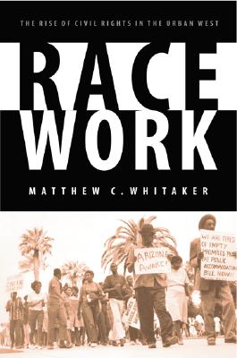 Race Work: The Rise of Civil Rights in the Urban West (Race and Ethnicity in the American West)