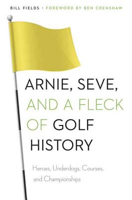 Arnie, Seve, and a Fleck of Golf History: Heroes, Underdogs, Courses, and Championships Image for Arnie, Seve, and a Fleck of Golf History: Heroes, Underdogs, Courses, and Championships