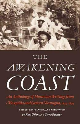 The Awakening Coast: An Anthology of Moravian Writings from Mosquitia and Eastern Nicaragua, 1849-1899