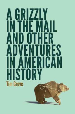 A Grizzly in the Mail and Other Adventures in American History Image for A Grizzly in the Mail and Other Adventures in American History