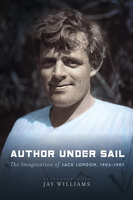 Author Under Sail: The Imagination of Jack London, 1902-1907 (Volume 2)