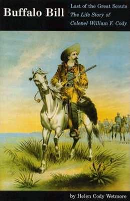 Buffalo Bill, the Last of the Great Scouts: The Life Story of Colonel William F. Cody