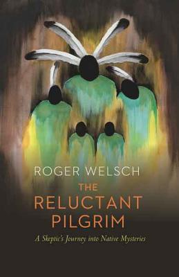 The Reluctant Pilgrim: A Skeptics Journey into Native Mysteries