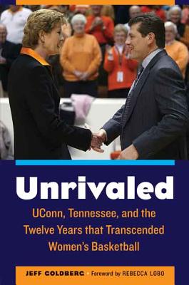 Unrivaled: UConn, Tennessee, and the Twelve Years that Transcended Womens Basketball