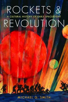 ROCKETS & REVOLUTION: A CULTURAL HISTORY OF EARLY SPACEFLIGHT