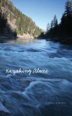 Kayaking Alone: Nine Hundred Miles from Idaho's Mountains to the Pacific Ocean (Outdoor Lives)