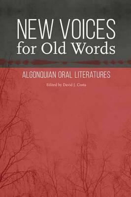 New Voices for Old Words: Algonquian Oral Literatures (Studies in the Anthropology of North American Indians)