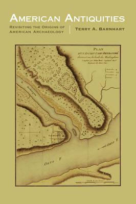 American Antiquities: Revisiting the Origins of American Archaeology (Critical Studies in the History of Anthropology)