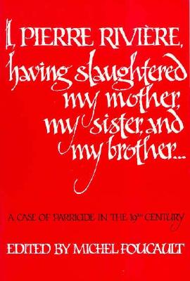 I, Pierre Rivire, having slaughtered my mother, my sister, and my brother: A Case of Parricide in the 19th Century