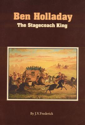 Ben Holladay: The Stagecoach King