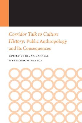 Image for Corridor Talk to Culture History: Public Anthropology and Its Consequences Corridor Talk to Culture History: Public Anthropology and Its Consequences