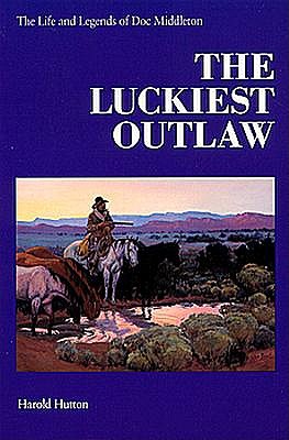 Luckiest Outlaw: The Life and Legends of Doc Middleton