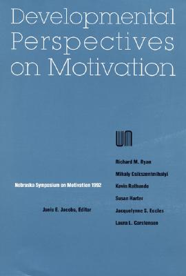 Nebraska Symposium on Motivation, 1992, Volume 40: Developmental Perspectives on Motivation (v. 40)