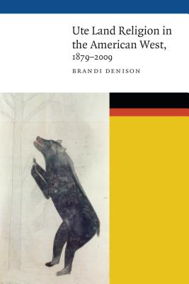 Ute Land Religion in the American West, 18792009 (New Visions in Native American and Indigenous Studies)