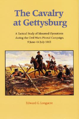 Image for The Cavalry at Gettysburg: A Tactical Study of Mounted Operations during the Civil War's Pivotal Campaign, 9 June - 14 July 1863