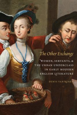The Other Exchange: Women, Servants, and the Urban Underclass in Early Modern English Literature (Early Modern Cultural Studies)
