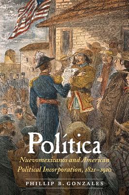 Poltica: Nuevomexicanos and American Political Incorporation, 18211910