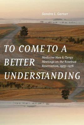 To Come to a Better Understanding: Medicine Men and Clergy Meetings on the Rosebud Reservation, 19731978