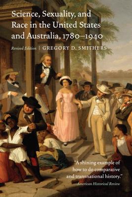 Science, Sexuality, and Race in the United States and Australia, 17801940