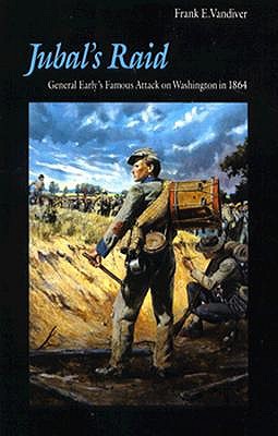 Jubal's Raid: General Early's Famous Attack on Washington in 1864