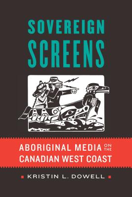 Sovereign Screens. Aboriginal Media on the Canadian West Coast