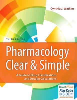 Pharmacology Clear and Simple: A Guide to Drug Classifications and Dosage Calculations