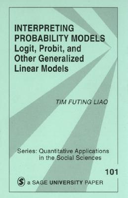 Interpreting Probability Models: Logit, Probit, and Other Generalized Linear Models (Quantitative Applications in the Social Sciences)