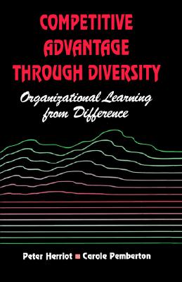 Competitive Advantage Through Diversity: Organizational Learning from Difference Herriot, Peter and Pemberton, Carole