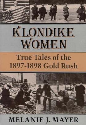Klondike Women: True Tales of the 18971898 Gold Rush