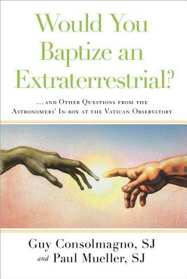 Would You Baptize an Extraterrestrial: and Other Questions from the Astronomers' In-box at the Vatican Observatory