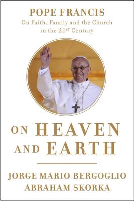 Image for On Heaven and Earth: Pope Francis on Faith, Family, and the Church in the Twenty-First Century On Heaven and Earth: Pope Francis on Faith, Family, and the Church in the Twenty-First Century