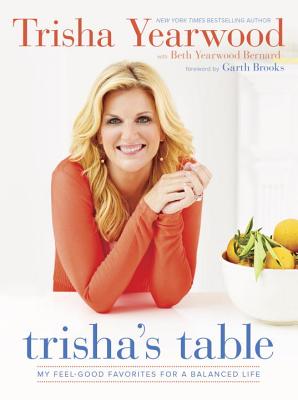 Trisha's Table: My Feel-Good Favorites For A Balanced Life