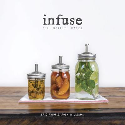 Image for Infuse: Oil, Spirit, Water Infuse: Oil, Spirit, Water