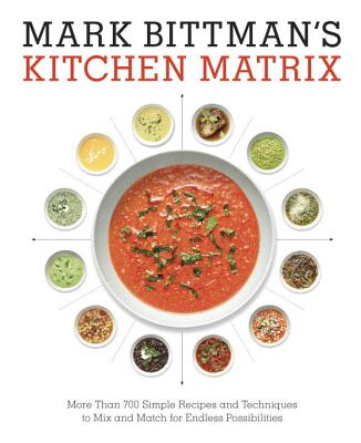 Mark Bittman's Kitchen Matrix: More Than 700 Simple Recipes and Techniques to Mix and Match for Endless Possibilities