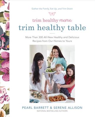 Image for Trim Healthy Mama's Trim Healthy Table: More Than 300 All-New Healthy and Delicious Recipes from Our Homes to Yours : A Cookbook