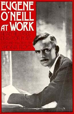 Image for Eugene O'Neill at Work: Newly Released Ideas for Plays