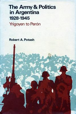 1928-1945: Yrigoyen to Peron (Army & Politics in Argentina / Robert A. Potash)