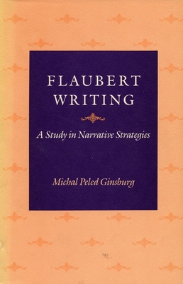 Flaubert Writing: A Study in Narrative Strategies