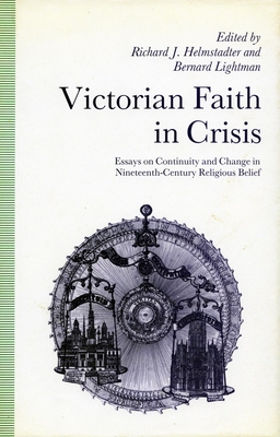Victorian Faith in Crisis: Essays on Continuity and Change in Nineteenth-Century Religious Belief