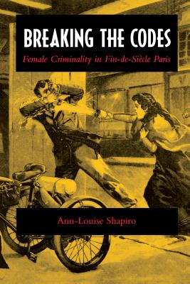 Breaking the Codes: Female Criminality in Fin-de-Sicle Paris