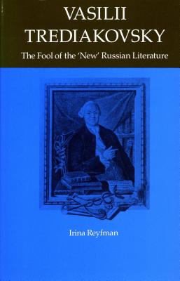 Vasilii Trediakovsky: The Fool of the New Russian Literature (Studies of the Harriman Institute.)