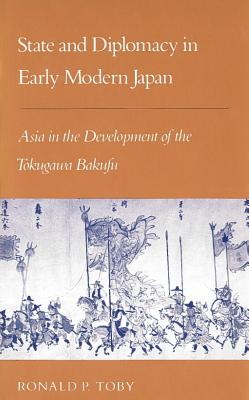 State and Diplomacy in Early Modern Japan: Asia in the Development of the Tokugawa Bakufu (Studies of the East Asian Institute (Columbia Paperback))