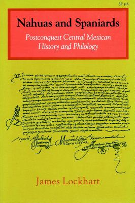 Nahuas and Spaniards: Postconquest Central Mexican History and Philology (UCLA Latin American Studies;)