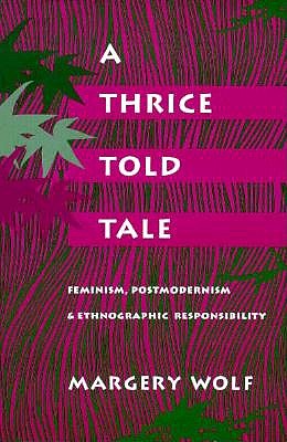 A Thrice-Told Tale: Feminism, Postmodernism, and Ethnographic Responsibility
