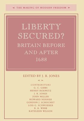 Liberty Secured: Britain Before and After 1688 (The Making of Modern Freedom)