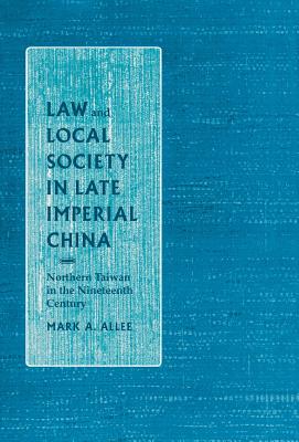 Law and Local Society in Late Imperial China: Northern Taiwan in the Nineteenth Century (Law, Society & Culture in China)