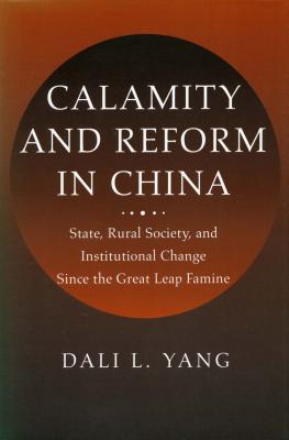 Calamity and Reform in China: State, Rural Society and Institutional Change Since the Great Leap Famine