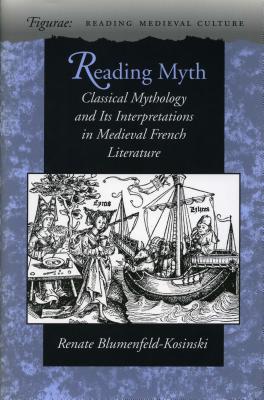 Image for Reading Myth: Classical Mythology and Its Interpretations in Medieval French Literature (Figurae: Reading Medieval Culture)